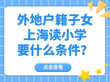 外地戶籍子女在上海讀小學(xué)要什么條件？