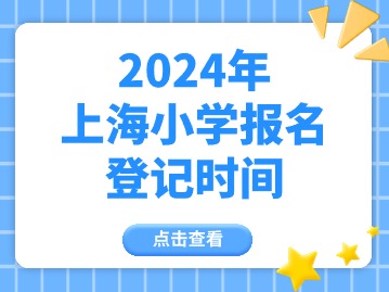 2024上海小學(xué)登記報(bào)名什么時(shí)間開始？幼兒園呢？