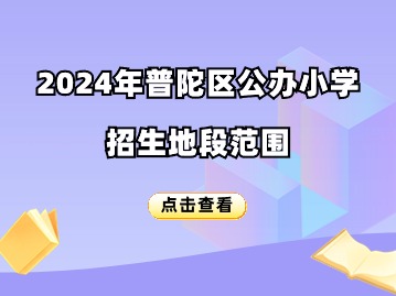 2024年普陀區(qū)公辦小學(xué)招生地段范圍