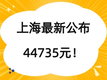 上海最新公布：44735元！